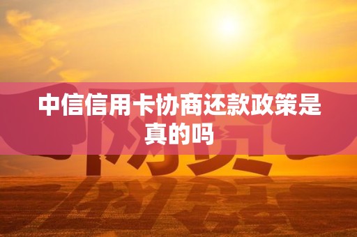中信信用卡协商还款政策是真的吗